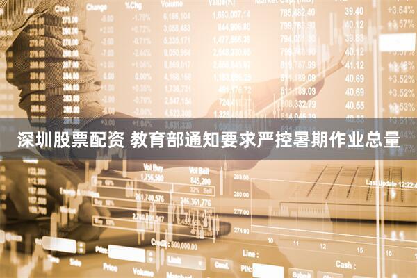 深圳股票配资 教育部通知要求严控暑期作业总量