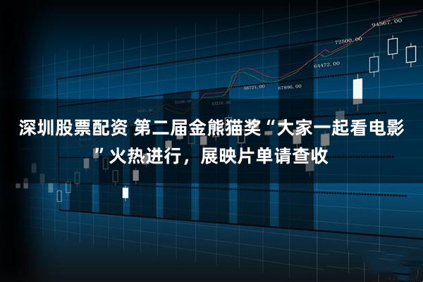 深圳股票配资 第二届金熊猫奖“大家一起看电影”火热进行，展映片单请查收